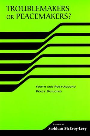 Book Troublemakers or Peacemakers? Youth and Post-Accord Peace Building (The RIREC Project on Post-Accord Peace Building) free