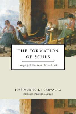 Book Formation of Souls: Imagery of the Republic in Brazil (Kellogg Institute Series on Democracy and Development) free