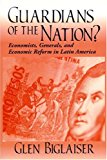 Book Guardians of the Nation?: Economists, Generals, and Economic Reform in Latin America (Kellogg Institute Series on Democracy and Development) free