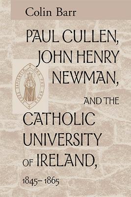 Book Paul Cullen, John Henry Newman, and the Catholic University of Ireland, 1845-1865 free