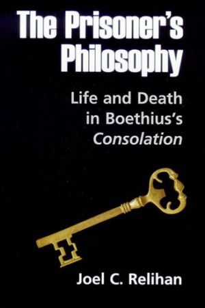 Book The Prisoner's Philosophy: Life and Death in Boethius's Consolation free