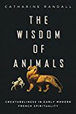 Book Wisdom of Animals: Creatureliness in Early Modern French Spirituality free