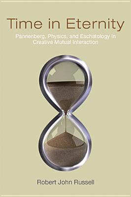 Book Time in Eternity: Pannenberg, Physics, and Eschatology in Creative Mutual Interaction free
