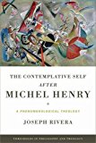 Book Contemplative Self after Michel Henry, The: A Phenomenological Theology (Thresholds in Philosophy and Theology) free