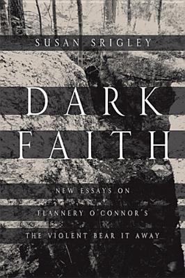 Book Dark Faith: New Essays on Flannery O'Connor's The Violent Bear It Away free