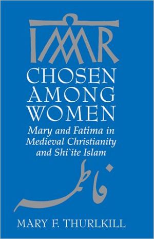 Book Chosen among Women: Mary and Fatima in Medieval Christianity and Shi`ite Islam free