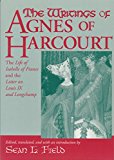 Book Writings Of Agnes Of Harcourt: The Life of Isabelle of France and the Letter on Louis IX and Longchamp (Notre Dame Texts in Medieval Culture) free