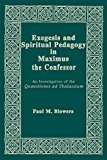 Book Exegesis And Spiritual Pedagogy In Maximus The Confessor: An Investigation Of The Quaestiones Ad Thalassium free