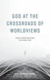 Book God at the Crossroads of Worldviews: Toward a Different Debate about the Existence of God free
