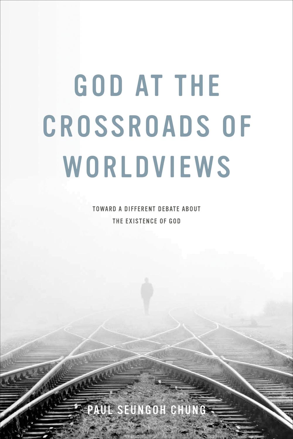 Book God at the Crossroads of Worldviews: Toward a Different Debate about the Existence of God free