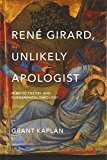 Book René Girard, Unlikely Apologist: Mimetic Theory and Fundamental Theology free