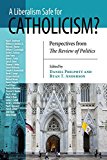 Book Liberalism Safe for Catholicism?, A: Perspectives from The Review of Politics (REVIEW OF POLITICS Series) free
