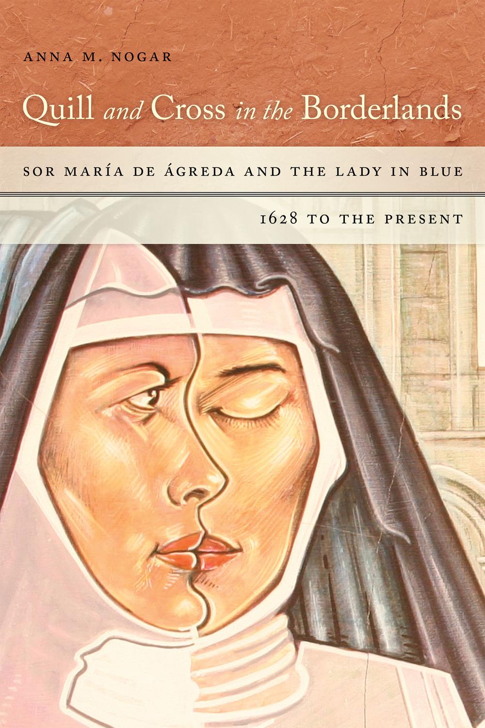 Book Quill and Cross in the Borderlands: Sor María de Ágreda and the Lady in Blue, 1628 to the Present free