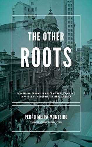 Book The Other Roots: Wandering Origins in Roots of Brazil and the Impasses of Modernity in Ibero-America (Kellogg Institute Series on Democracy and Development) free