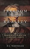 Book Freedom from Reality: The Diabolical Character of Modern Liberty (Catholic Ideas for a Secular World) free