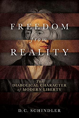 Book Freedom from Reality: The Diabolical Character of Modern Liberty (Catholic Ideas for a Secular World) free