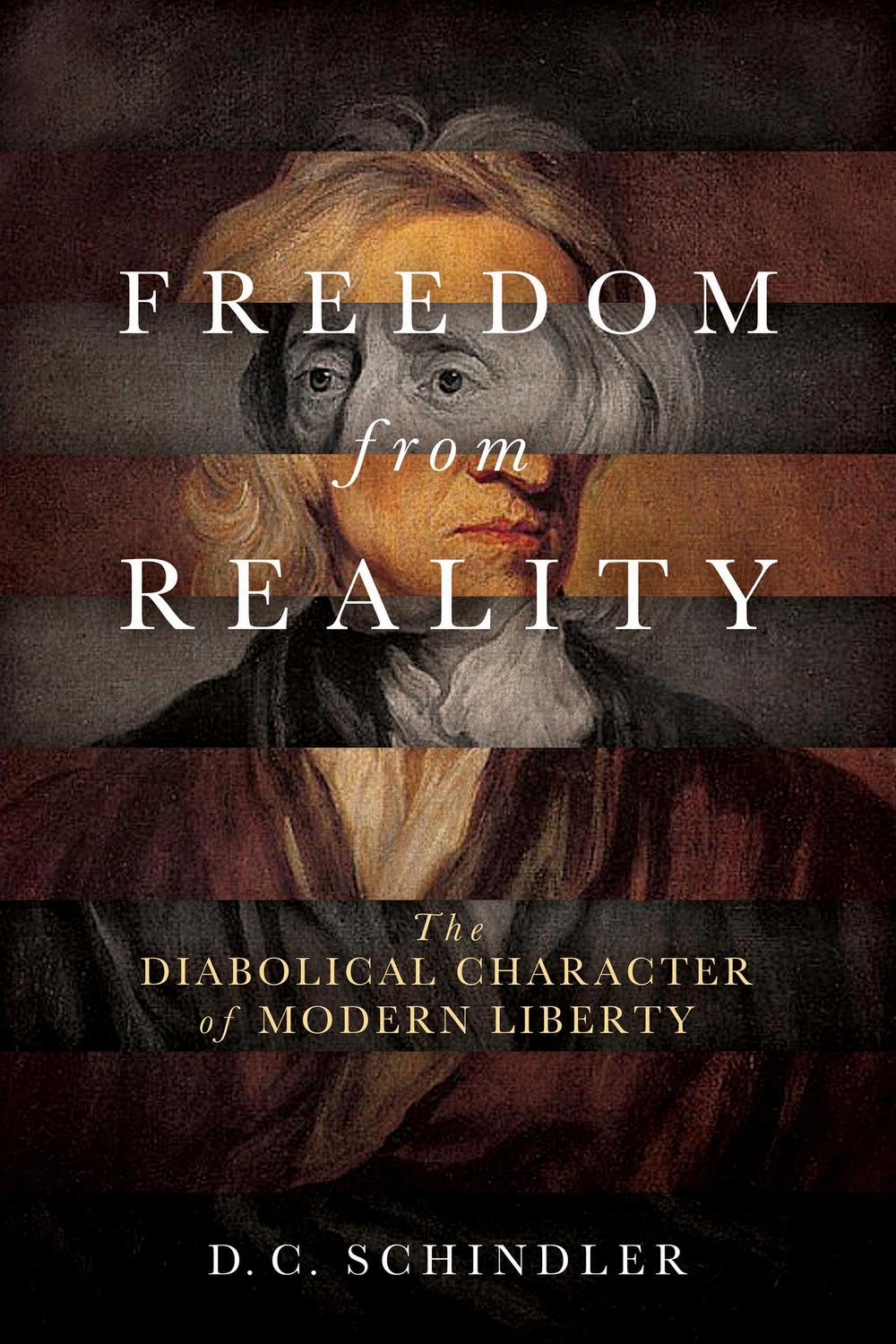Book Freedom from Reality: The Diabolical Character of Modern Liberty (Catholic Ideas for a Secular World) free