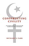 Book Constructing Civility: The Human Good in Christian and Islamic Political Theologies free