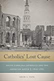 Book Catholics' Lost Cause: South Carolina Catholics and the American South, 1820–1861 free