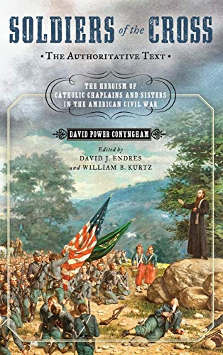 Book Soldiers of the Cross, the Authoritative Text: The Heroism of Catholic Chaplains and Sisters in the American Civil War free