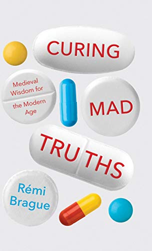 Book Curing Mad Truths: Medieval Wisdom for the Modern Age (Catholic Ideas for a Secular World) free
