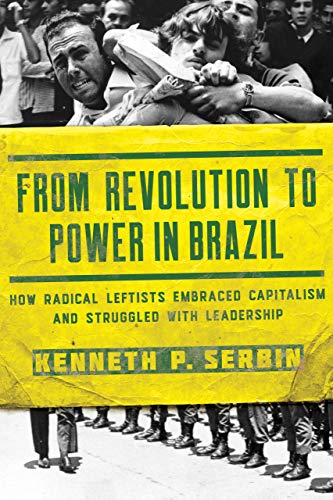 Book From Revolution to Power in Brazil: How Radical Leftists Embraced Capitalism and Struggled with Leadership (Kellogg Institute Series on Democracy and Development) free