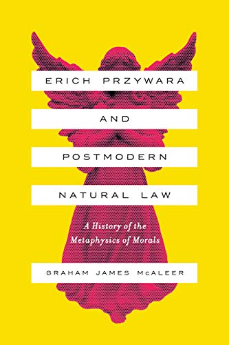 Book Erich Przywara and Postmodern Natural Law: A History of the Metaphysics of Morals free