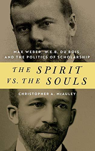 Book The Spirit vs. the Souls: Max Weber, W. E. B. Du Bois, and the Politics of Scholarship (African American Intellectual Heritage) free
