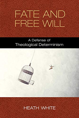 Book Fate and Free Will: A Defense of Theological Determinism free