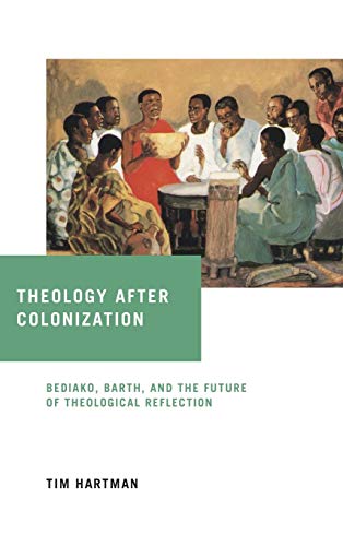 Book Theology after Colonization: Bediako, Barth, and the Future of Theological Reflection (de Nicola Center Studies in African Theology) (Notre Dame Studies in African Theology) free