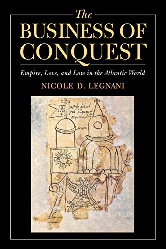 Book The Business of Conquest: Empire, Love, and Law in the Atlantic World free