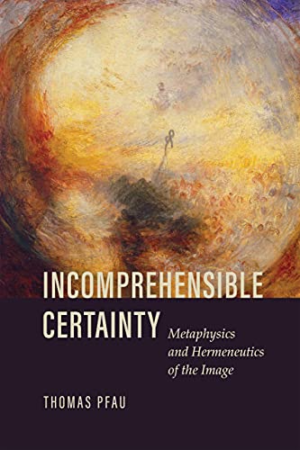Book Incomprehensible Certainty: Metaphysics and Hermeneutics of the Image free
