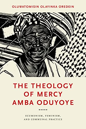 Book The Theology of Mercy Amba Oduyoye: Ecumenism, Feminism, and Communal Practice (Notre Dame Studies in African Theology) free