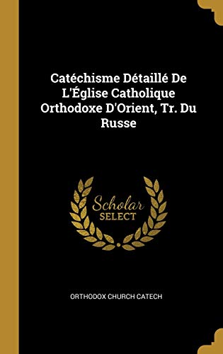 Book Catéchisme Détaillé de l'Église Catholique Orthodoxe d'Orient, Tr. Du Russe (French Edition) free