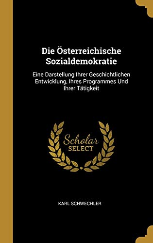 Book Die Österreichische Sozialdemokratie: Eine Darstellung Ihrer Geschichtlichen Entwicklung, Ihres Programmes Und Ihrer Tätigkeit (German Edition) free