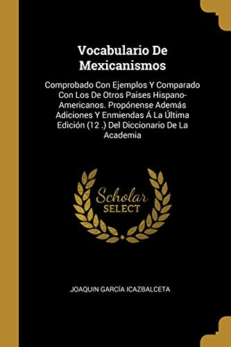Book Vocabulario De Mexicanismos: Comprobado Con Ejemplos Y Comparado Con Los De Otros Paises Hispano-Americanos. Propónense Además Adiciones Y Enmiendas Á ... Diccionario De La Academia (Spanish Edition) free