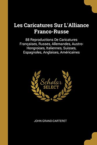 Book Les Caricatures Sur l'Alliance Franco-Russe: 88 Reproductions de Caricatures Françaises, Russes, Allemandes, Austro-Hongroises, Italiennes, Suisses, Espagnoles, Anglaises, Américaines (French Edition) free