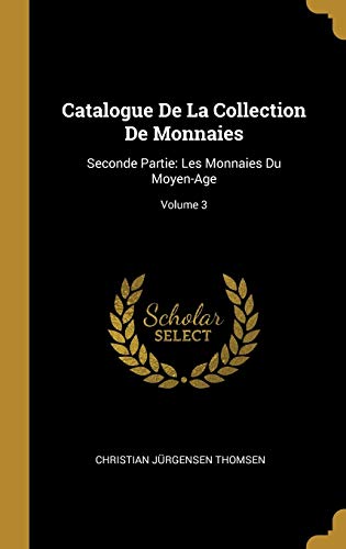 Book Catalogue de la Collection de Monnaies: Seconde Partie: Les Monnaies Du Moyen-Age; Volume 3 (French Edition) free