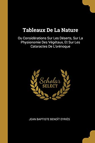 Book Tableaux De La Nature: Ou Considérations Sur Les Déserts, Sur La Physionomie Des Végétaux, Et Sur Les Cataractes De L'orénoque (French Edition) free