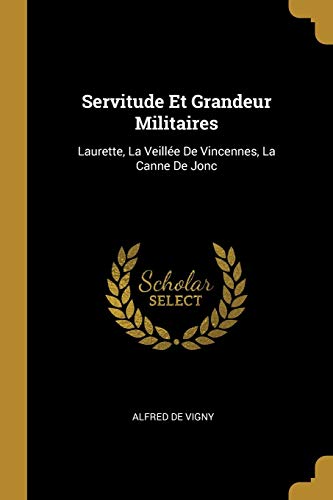 Book Servitude Et Grandeur Militaires: Laurette, La Veillée de Vincennes, La Canne de Jonc (French Edition) free