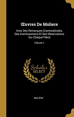 Book Oeuvres de Moliere: Avec Des Remarques Grammaticales, Des Avertissemens Et Des Observations Sur Chaque Piéce; Volume 1 (French Edition) free