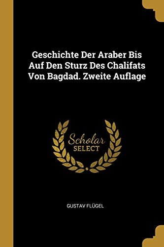 Book Geschichte Der Araber Bis Auf Den Sturz Des Chalifats Von Bagdad. Zweite Auflage (German Edition) free