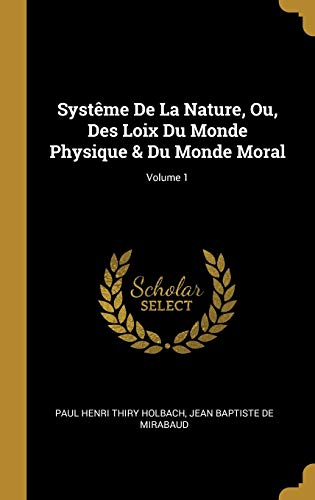 Book Système de la Nature, Ou, Des Loix Du Monde Physique & Du Monde Moral; Volume 1 (French Edition) free