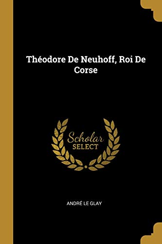 Book Théodore De Neuhoff, Roi De Corse (French Edition) free