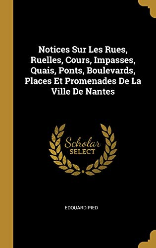Book Notices Sur Les Rues, Ruelles, Cours, Impasses, Quais, Ponts, Boulevards, Places Et Promenades de la Ville de Nantes (French Edition) free