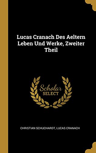 Book Lucas Cranach Des Aeltern Leben Und Werke, Zweiter Theil (German Edition) free