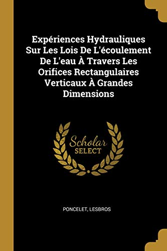 Book Expériences Hydrauliques Sur Les Lois De L'Écoulement De L'eau À Travers Les Orifices Rectangulaires Verticaux À Grandes Dimensions (french Edition) free