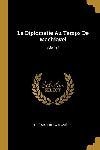 Book La Diplomatie Au Temps De Machiavel; Volume 1 (French Edition) free