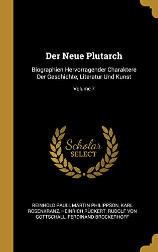 Book Der Neue Plutarch: Biographien Hervorragender Charaktere Der Geschichte, Literatur Und Kunst; Volume 7 (German Edition) free