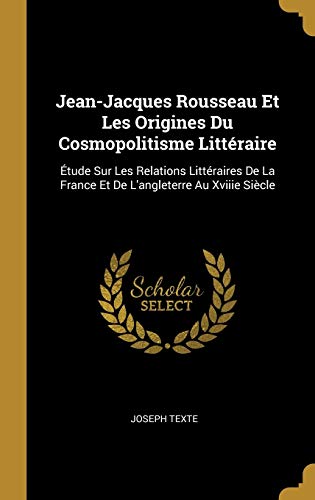 Book Jean-Jacques Rousseau Et Les Origines Du Cosmopolitisme Littéraire: Étude Sur Les Relations Littéraires de la France Et de l'Angleterre Au Xviiie Siècle (French Edition) free